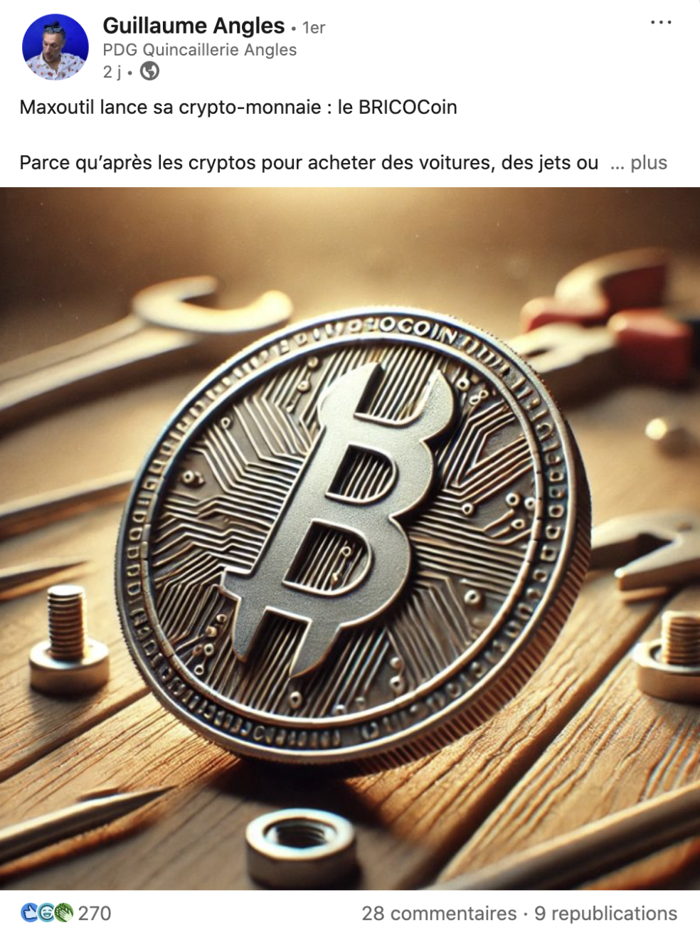 Joke ! Ce 1er avril 2025, Guillaume Angles a indiqué sur LinkedIn lancer sa propre cryptomonnaie pour son site marchand MaxOutil. Si son post a suscité de nombreuses réactions, le dirigeant a admis le lendemain que c’était « un poisson d’avril ».